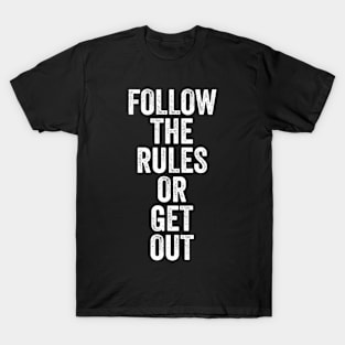 Follow The Rules or Get Out T-Shirt